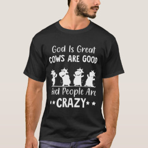 God Is Great Cows Are Good And People Are Crazy  T-Shirt