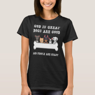 God Is Great Dogs Are Good And People Are Crazy 17 T-Shirt
