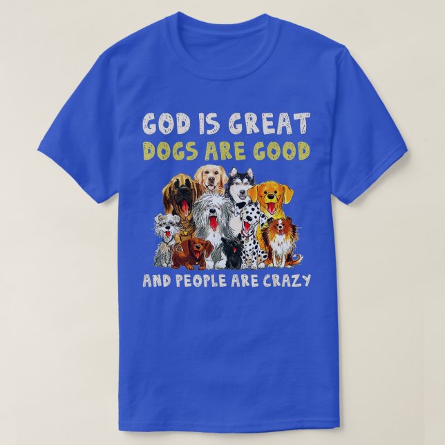 God Is Great Dogs Are Good And People Are Crazy (1 T-Shirt (Design Front)