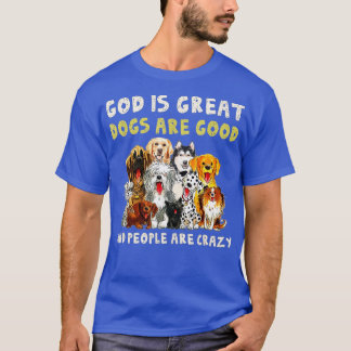 God Is Great Dogs Are Good And People Are Crazy (1 T-Shirt