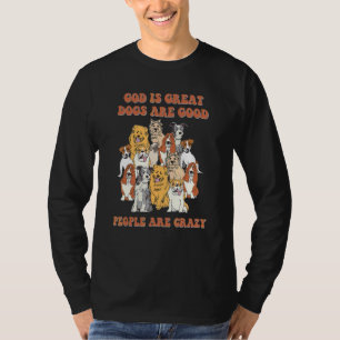 God Is Great Dogs Are Good And People Are Crazy 1 T-Shirt