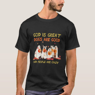 God Is Great Dogs Are Good And People Are Crazy 20 T-Shirt