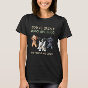 God Is Great Dogs Are Good And People Are Crazy 2 T-Shirt
