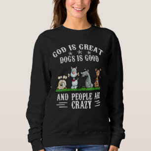 God Is Great Dogs Are Good And People Are Crazy 65 Sweatshirt