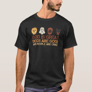 God Is Great Dogs Are Good And People Are Crazy Do T-Shirt