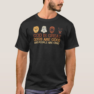 God Is Great Dogs Are Good And People Are Crazy Do T-Shirt