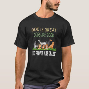 god is great dogs are good and people are crazy fu T-Shirt