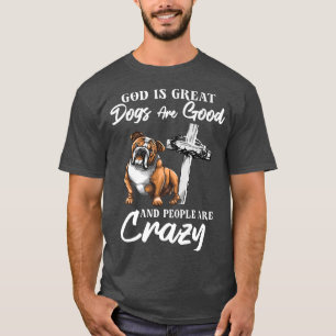 God Is Great Dogs Are Good And People Are Crazy Pr T-Shirt