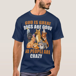 God Is Great Dogs Are Good People Are Crazy -112 T-Shirt