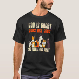 God Is Great Dogs Are Good People Are Crazy   T-Shirt