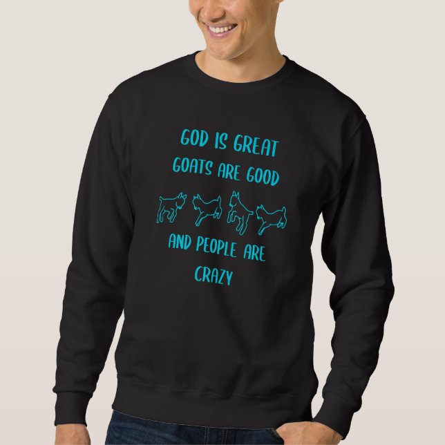 God is great goats are good and people are crazy   sweatshirt (Front)