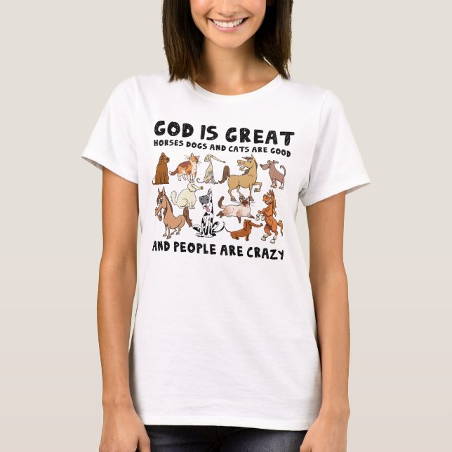 God Is Great Horse Dogs And Cats Are Good Funny T-Shirt (Front)