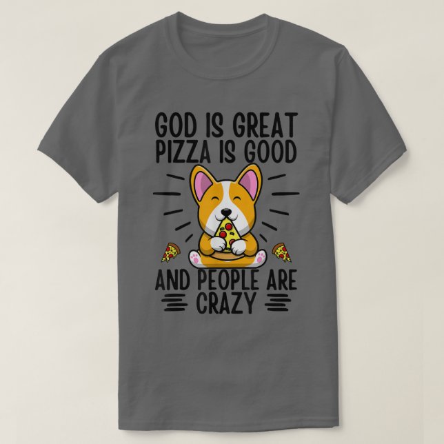God Is Great Pizza Is Good And People Are Crazy Co T-Shirt (Design Front)