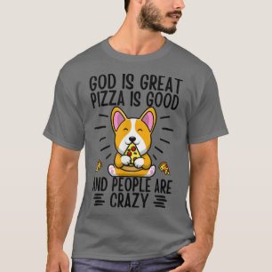 God Is Great Pizza Is Good And People Are Crazy Co T-Shirt
