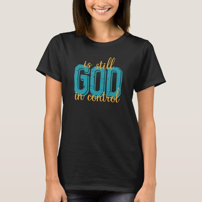 God is Still In Control 5 T-Shirt (Front)