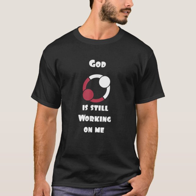 God is still working on me T-Shirt (Front)