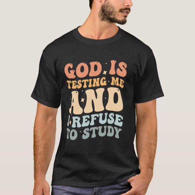 God Is Testing Me And I Refuse To Study T-Shirt (Front)