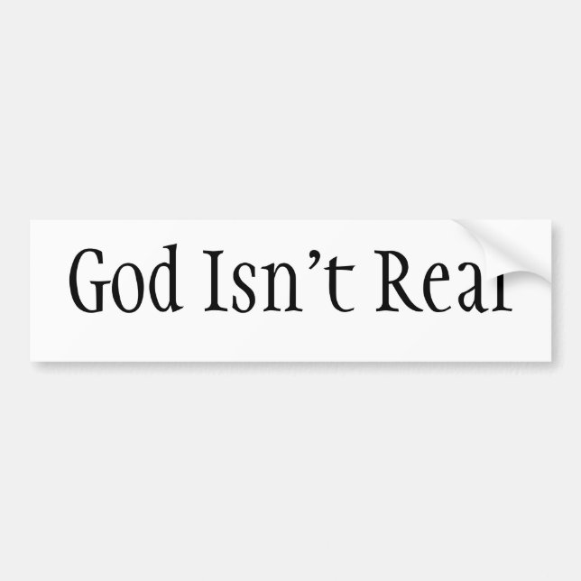 God Isn't Real Bumper Sticker (Front)