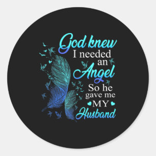 God Knew I Needed An Angel So He Gave Me My Husban Classic Round Sticker