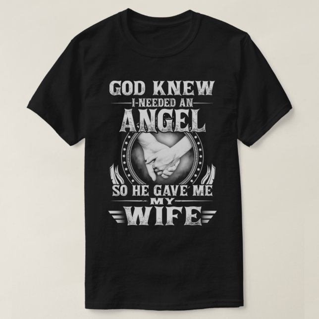 God Knew I Needed An Angel So He Gave Me My Wife  T-Shirt (Design Front)
