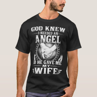 God Knew I Needed An Angel So He Gave Me My Wife T-Shirt
