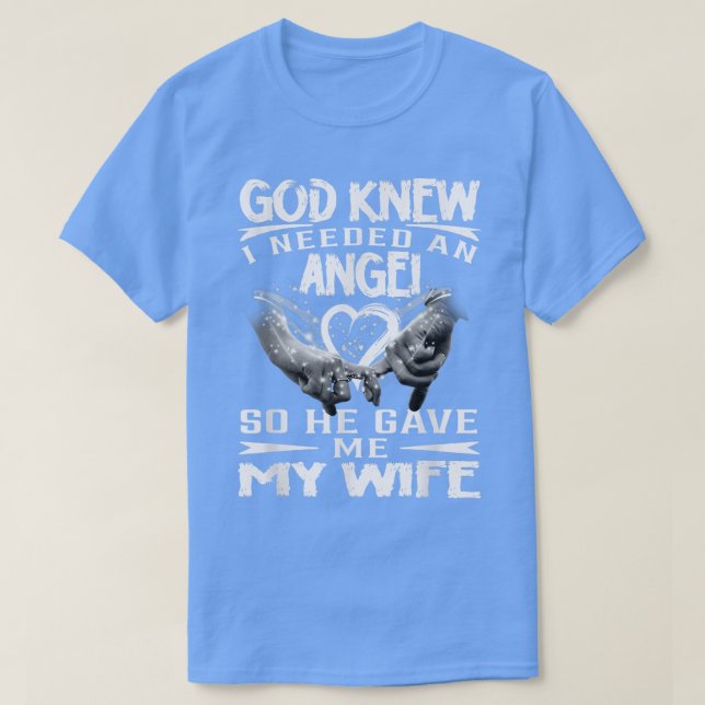 God Knew I Needed An Angel So He Gave Me My Wife  T-Shirt (Design Front)