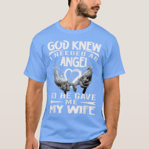 God Knew I Needed An Angel So He Gave Me My Wife T-Shirt