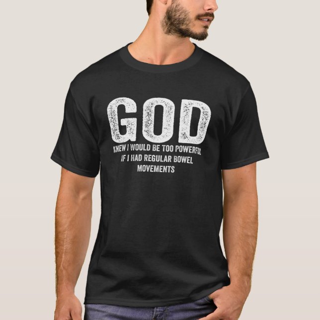 God Knew I Would Be Too Powerful If I Had Regular  T-Shirt (Front)