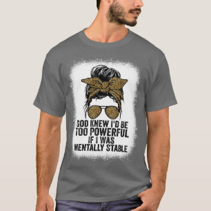 God Knew Id Be Too Powerful If I Was Mentally Stab T-Shirt
