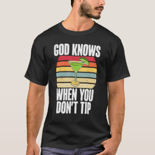 God knows when you dont Tip funny Bartender T-Shirt