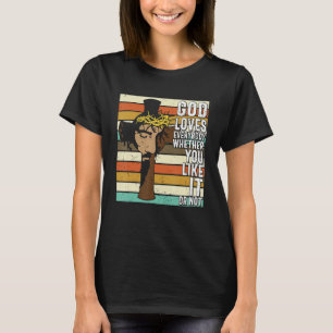 God Loves Everybody Whether You Like It Or Not Chr T-Shirt