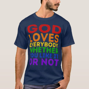 God Loves Everybody Whether You Like It Or Not  Ra T-Shirt