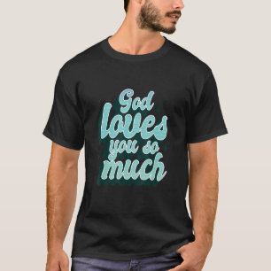 God loves you so much Christian Quote Jesus Christ T-Shirt