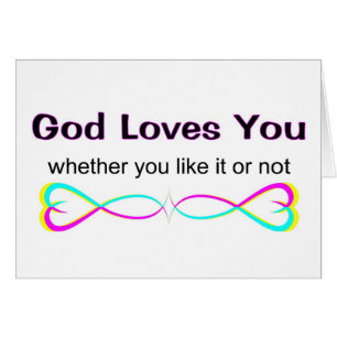 God loves you whether you like it or not