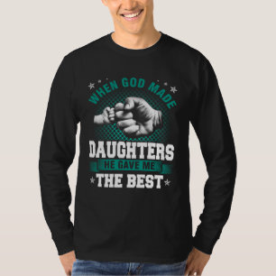 God Made Daughters He Gave Me The Best T-Shirt