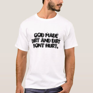 God Made Dirt and Dirt Dont Hurt. T-Shirt