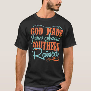God Made Jesus Saved Southern Raised - T Shirt