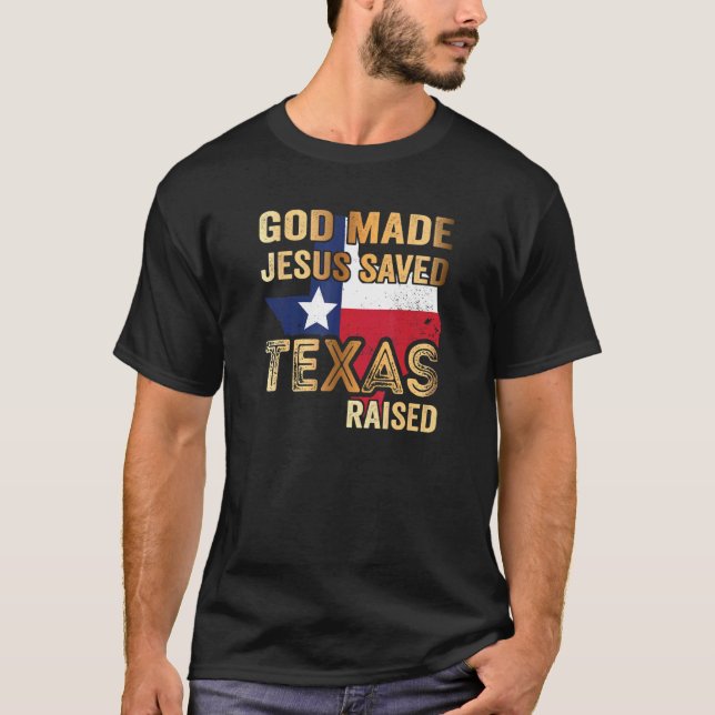 God Made Jesus Saved Texas Raised T-Shirt (Front)