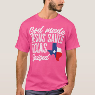 God Made Jesus Saved Texas Raised Texas Pride Stat T-Shirt