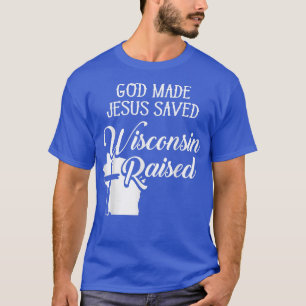 God Made Jesus Saved Wisconsin RaisedChristian  T-Shirt