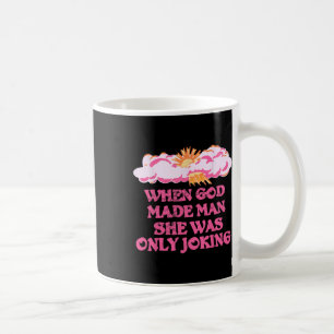 God Made Man She Was Only Joking Funny Feminist Hu Coffee Mug