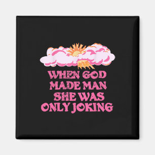 God Made Man She Was Only Joking Funny Feminist Hu Magnet