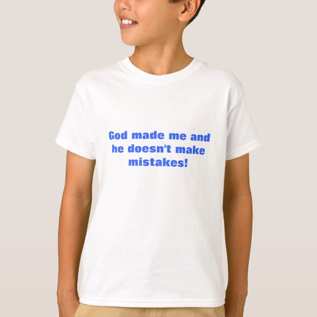 God made me and he doesn't make mistakes! T-Shirt (Front)