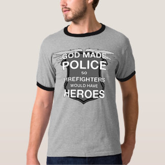 God Made Police so Firefighters would have Heroes T-Shirt