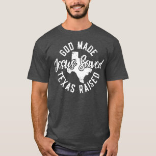 God Made Texas Raised Jesus Saved T-Shirt