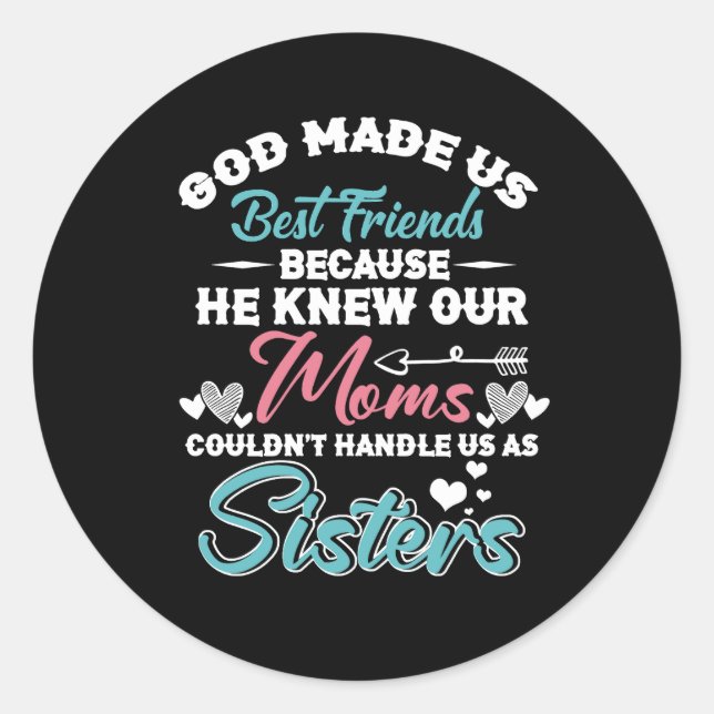 God Made Us Best Friends Because He Knew Our Moms  Classic Round Sticker (Front)