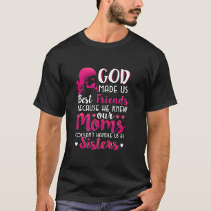 God Made Us Best Friends Because He Knew Our Moms T-Shirt