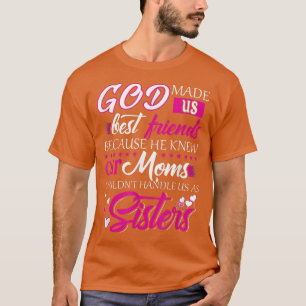God Made Us Best Friends because He Knew Our Moms T-Shirt