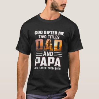God Me Two Titles Dad And Papa Funny Dad T-Shirt