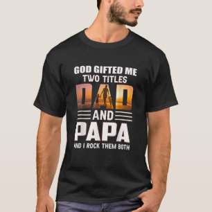 God Me Two Titles Dad And Papa Funny Dad T-Shirt